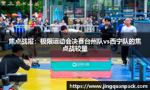焦点战报：极限运动会决赛台州队vs西宁队的焦点战较量