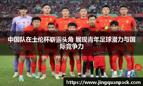 中国队在土伦杯崭露头角 展现青年足球潜力与国际竞争力