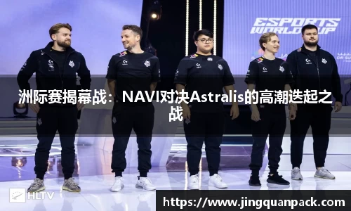 洲际赛揭幕战：NAVI对决Astralis的高潮迭起之战