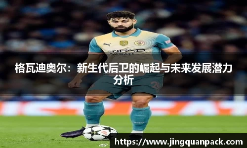 格瓦迪奥尔：新生代后卫的崛起与未来发展潜力分析